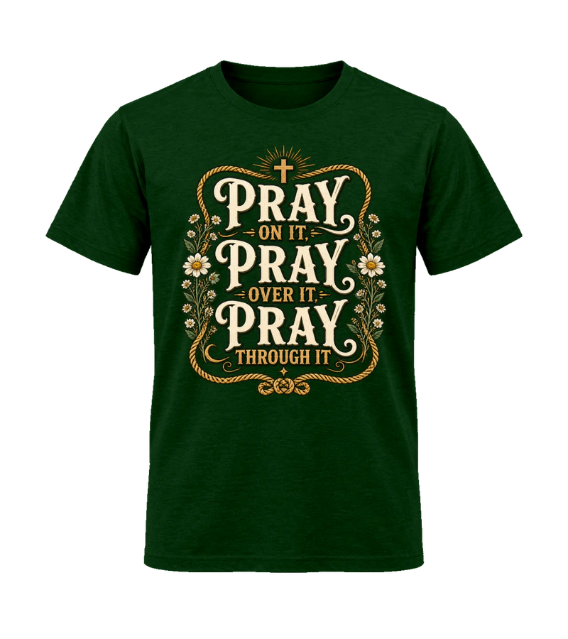 front view of Pray On It, Over It & Through It on Forest Green Gildan 64000 Softstyle Shirt