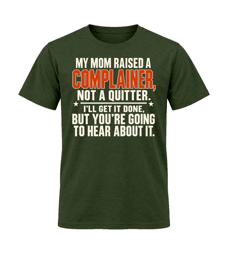 front view of My Mom Raised A Complainer, Not A Quitter on Military Green Gildan 64000 Softstyle Shirt